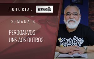 Alimento Diário Perdoai-vos uns aos outros – Mensagem 22 – Tutorial