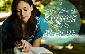 A importância da mulher no plano de Deus – Jornal Árvore da Vida
