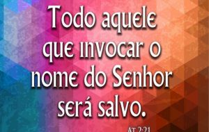 Confira um trecho da mensagem que aborda o tema: “Todo aquele que invocar o nome do Senhor será salvo”