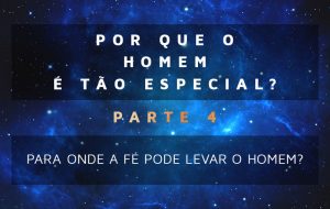 Por que o homem é tão especial – Parte 4