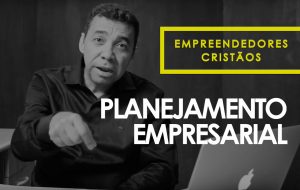 Planejamento empresarial – Empreendedores cristãos