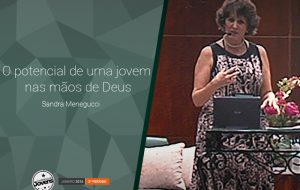 Palestra: O potencial de uma jovem nas mãos de Deus – Sandra Menegucci