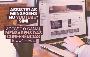 Todas as mensagens das conferências em vídeo pelo YouTube!