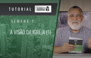 Alimento diário – A visão da igreja – Efésios (1) – Tutorial