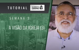 Alimento diário – A visão da igreja – Efésios (3) – Tutorial
