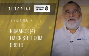 Alimento diário – A fé do Evangelho – Semana 04 – Romanos (4) – Em Cristo e com Cristo