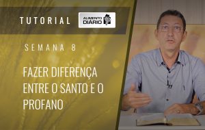 Alimento diário – A fé do Evangelho – Semana 08 – Filipenses (4) – Fazer diferença entre o santo e o profano