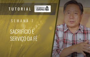Alimento diário – A fé do Evangelho – Semana 07 – Filipenses (3) – Sacríficio e serviço da fé