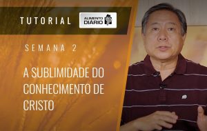 Alimento Diário – Devedores no evangelho – Tutorial Semana 02 – Filipenses (6) – A sublimidade do conhecimento de Cristo Jesus
