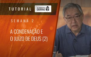 Alimento Diário Rumo à glória – Tutorial Semana 02 – Rm (12) – A Condenação e o juízo de Deus (2)