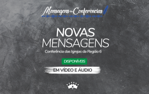 Desfrute agora! Mensagens da Conferência das Igrejas da Região 6