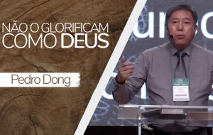 Não O glorificaram como Deus!