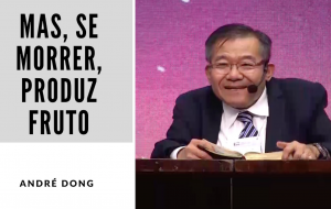 Mas, se morrer, produz muito fruto!