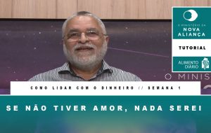 Alimento Diário – O Ministério da Nova Aliança – Como Lidar com o Dinheiro – Tutorial Semana 01