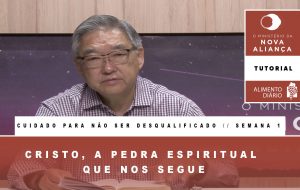 Alimento Diário – O Ministério da Nova Aliança – Cuidado para não ser desqualificado – Tutorial Semana 01