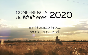 Conferência de Mulheres 2020 – Ribeirão Preto – 21/04/2020