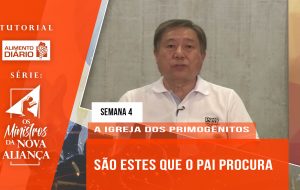 Tutorial – Os Ministros da Nova Aliança – A Igreja dos Primogênitos- Semana 04