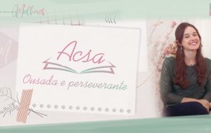 Episódio 3 #ACSA – Ousada e Perseverante | Mulheres da Bíblia – suas histórias e legados | #MDM