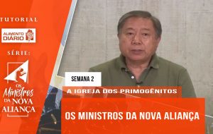 Tutorial – O Ministros da Nova Aliança – A Igreja dos Primogênitos- Semana 02