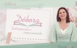 EPISÓDIO 4 #DEBORA – determinada e comprometida | Mulheres da Bíblia – suas histórias e legados| #MDM