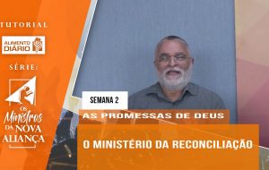 Tutorial – Os Ministros da Nova Aliança – As Promessas de Deus – Semana 02