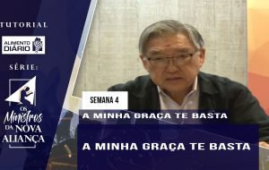 Tutorial – Os Ministros da Nova Aliança – A Minha Graça te Basta – Semana 04