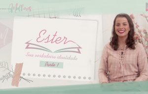 EPISÓDIO 9: #ESTER – Sua verdadeira identidade PARTE 1 |Mulheres da Bíblia -Suas histórias e legados