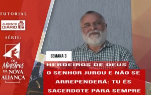 Tutorial – Os Ministros da Nova Aliança – Herdeiros de Deus – Semana 03