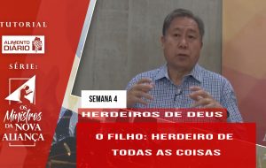 Tutorial – Os Ministros da Nova Aliança – Herdeiros de Deus – Semana 04
