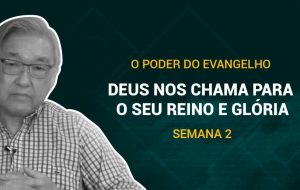 Tutorial | Deus nos chama para o seu reino e glória | O poder do evangelho | Semana 02