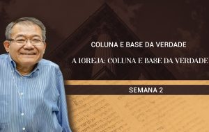 Tutorial | A Igreja: Coluna e Base da Verdade | COLUNA E BASE DA VERDADE | Semana 2