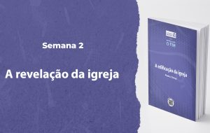 Tutorial | ENTÃO VIRÁ O FIM | A Edificação da Igreja | Semana 2