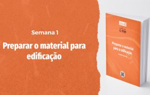 Tutorial | ENTÃO VIRÁ O FIM | Preparando o material para a edificação | Semana 1