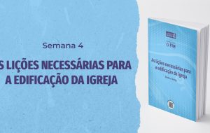 Tutorial | ENTÃO VIRÁ O FIM | As Lições Necessárias Para a Edificação da Igreja | Semana 4