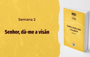 Tutorial | ENTÃO VIRÁ O FIM | Senhor, revela a mim a Tua glória! | Semana 2