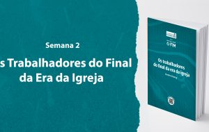 Tutorial | ENTÃO VIRÁ O FIM | Os trabalhadores do final da era da igreja | Semana 2