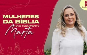 MULHERES DA BÍBLIA | Como servir a Deus livre das ansiedades?