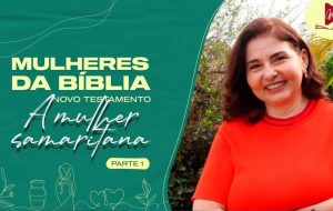 MULHERES DA BÍBLIA | Nunca mais terei sede. Venham e vejam! | parte 1