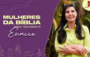 MULHERES DA BÍBLIA | Uma cooperadora fiel e amorosa para os propósitos de Deus