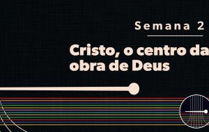Tutorial | CRISTO, O CENTRO CONECTOR DA OBRA DE DEUS | Semana 2
